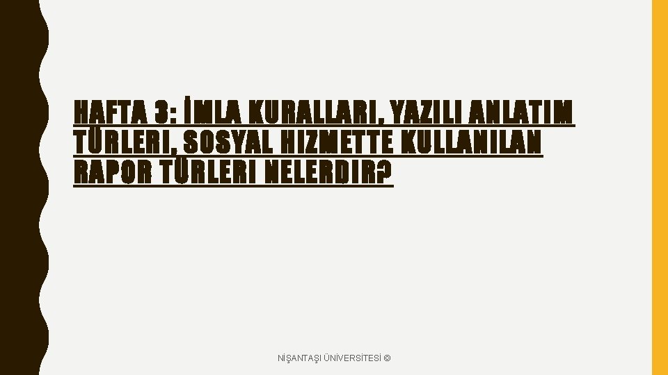 HAFTA 3: İMLA KURALLARI, YAZILI ANLATIM TÜRLERI, SOSYAL HIZMETTE KULLANILAN RAPOR TÜRLERI NELERDIR? NİŞANTAŞI