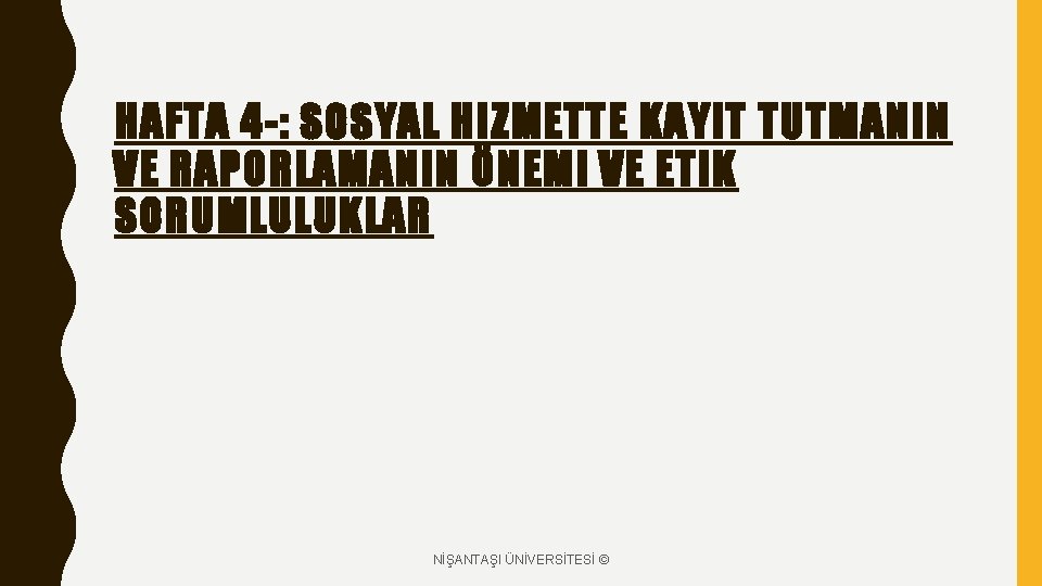 HAFTA 4 -: SOSYAL HIZMETTE KAYIT TUTMANIN VE RAPORLAMANIN ÖNEMI VE ETIK SORUMLULUKLAR NİŞANTAŞI