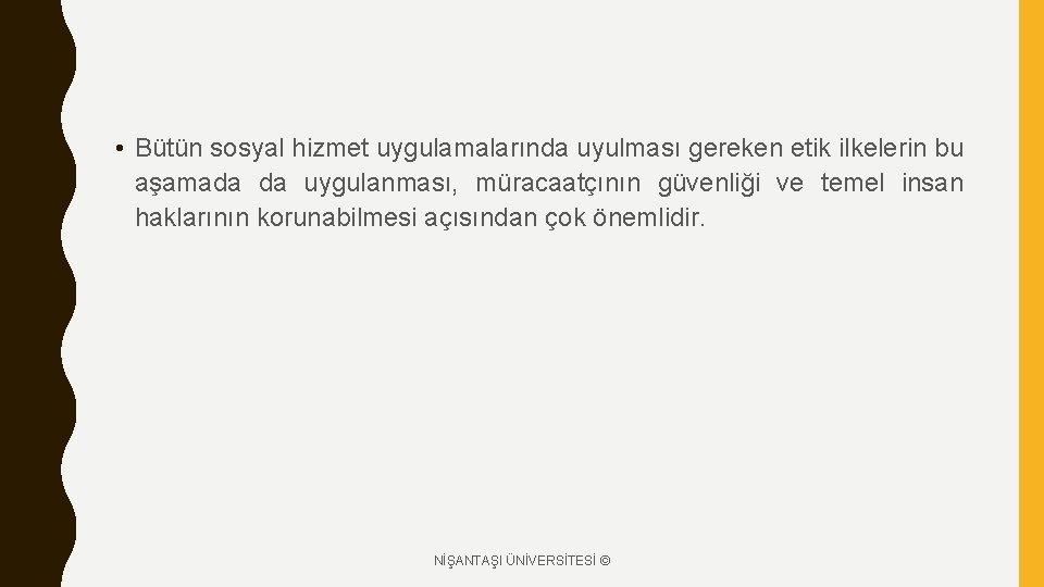  • Bütün sosyal hizmet uygulamalarında uyulması gereken etik ilkelerin bu aşamada da uygulanması,