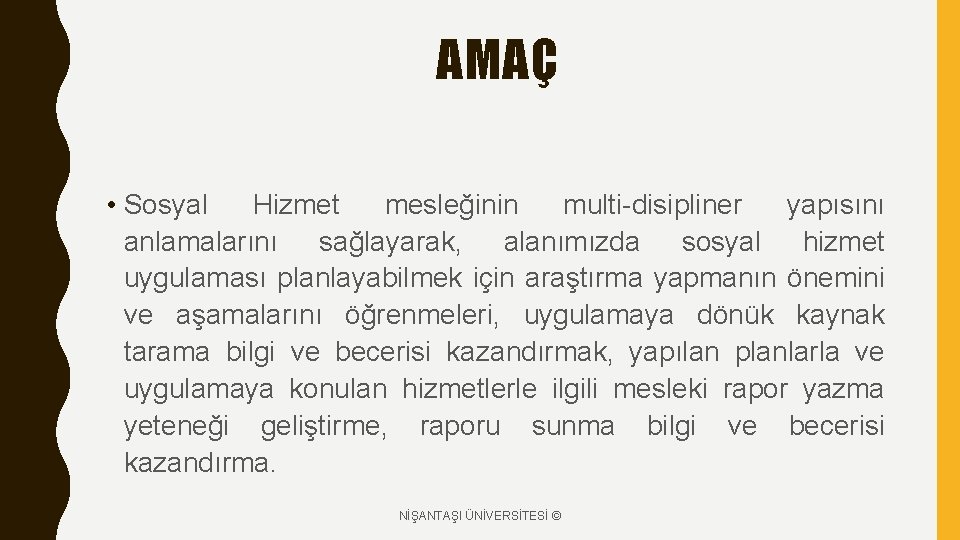 AMAÇ • Sosyal Hizmet mesleğinin multi-disipliner yapısını anlamalarını sağlayarak, alanımızda sosyal hizmet uygulaması planlayabilmek