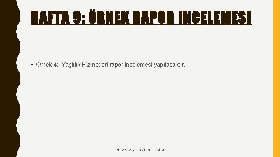 HAFTA 9: ÖRNEK RAPOR INCELEMESI • Örnek 4: Yaşlılık Hizmetleri rapor incelemesi yapılacaktır. NİŞANTAŞI HAFTA 9: ÖRNEK RAPOR INCELEMESI • Örnek 4: Yaşlılık Hizmetleri rapor incelemesi yapılacaktır. NİŞANTAŞI