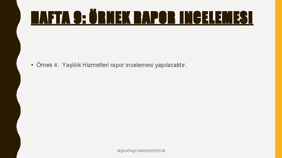 HAFTA 9: ÖRNEK RAPOR INCELEMESI • Örnek 4: Yaşlılık Hizmetleri rapor incelemesi yapılacaktır. NİŞANTAŞI