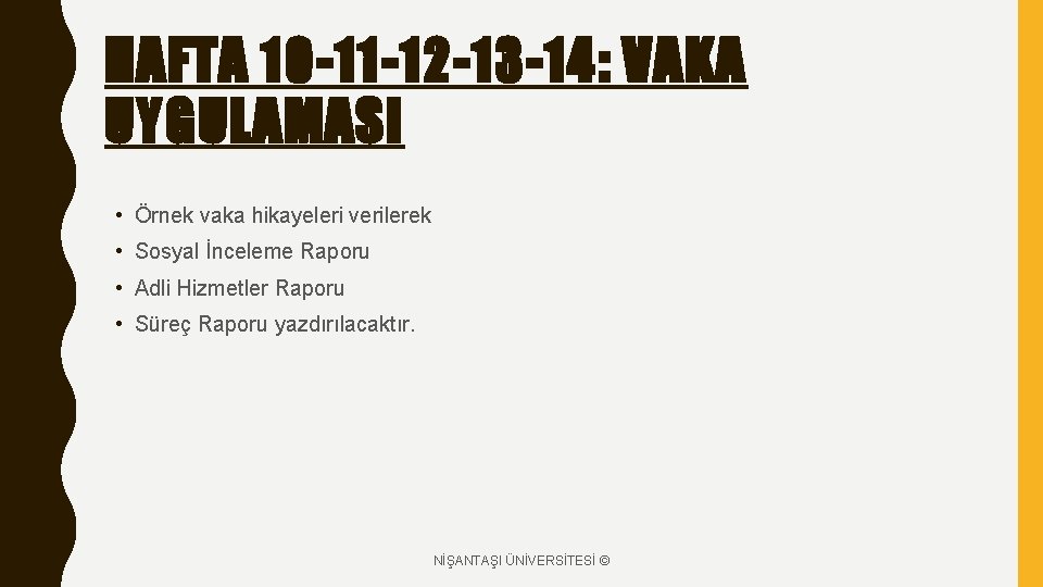 HAFTA 10 -11 -12 -13 -14: VAKA UYGULAMASI • Örnek vaka hikayeleri verilerek •