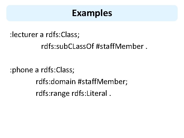 Examples : lecturer a rdfs: Class; rdfs: sub. CLass. Of #staff. Member. : phone