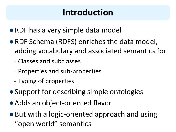 Introduction l RDF has a very simple data model l RDF Schema (RDFS) enriches