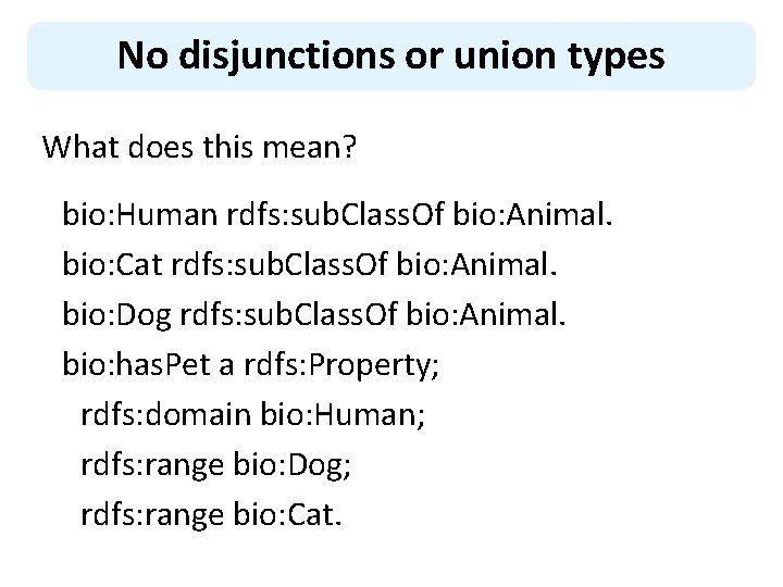 No disjunctions or union types What does this mean? bio: Human rdfs: sub. Class.