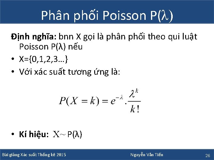 Phân phối Poisson P(λ) Định nghĩa: bnn X gọi là phân phối theo qui Phân phối Poisson P(λ) Định nghĩa: bnn X gọi là phân phối theo qui