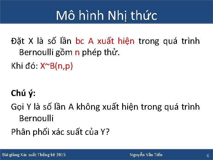 Mô hình Nhị thức Đặt X là số lần bc A xuất hiện trong Mô hình Nhị thức Đặt X là số lần bc A xuất hiện trong