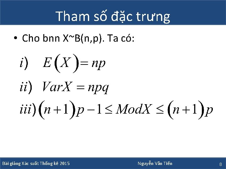 Tham số đặc trưng • Cho bnn X~B(n, p). Ta có: Bài giảng Xác Tham số đặc trưng • Cho bnn X~B(n, p). Ta có: Bài giảng Xác
