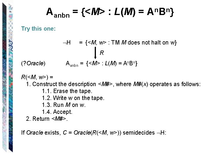 Aanbn = {<M> : L(M) = An. Bn} Try this one: H = {<M,