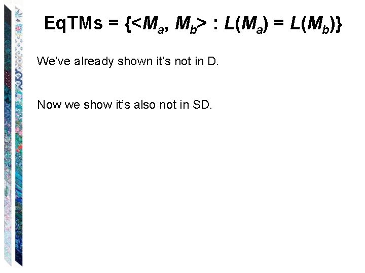 Eq. TMs = {<Ma, Mb> : L(Ma) = L(Mb)} We’ve already shown it’s not