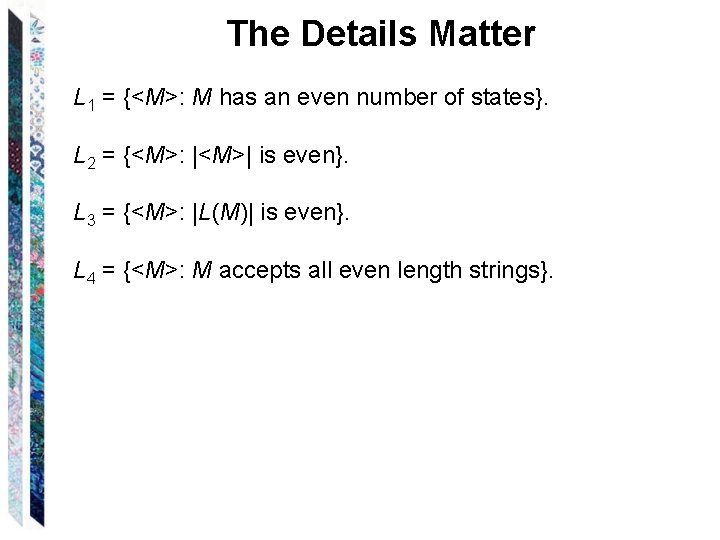 The Details Matter L 1 = {<M>: M has an even number of states}.