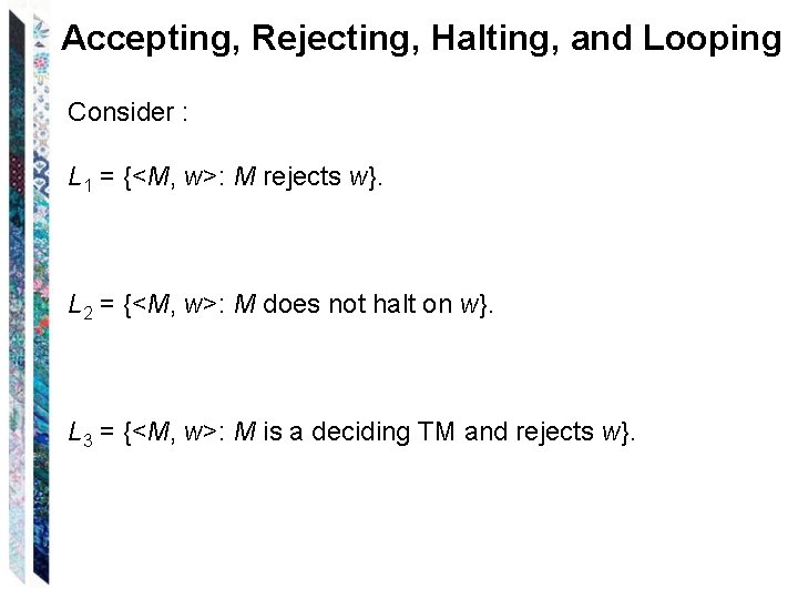 Accepting, Rejecting, Halting, and Looping Consider : L 1 = {<M, w>: M rejects