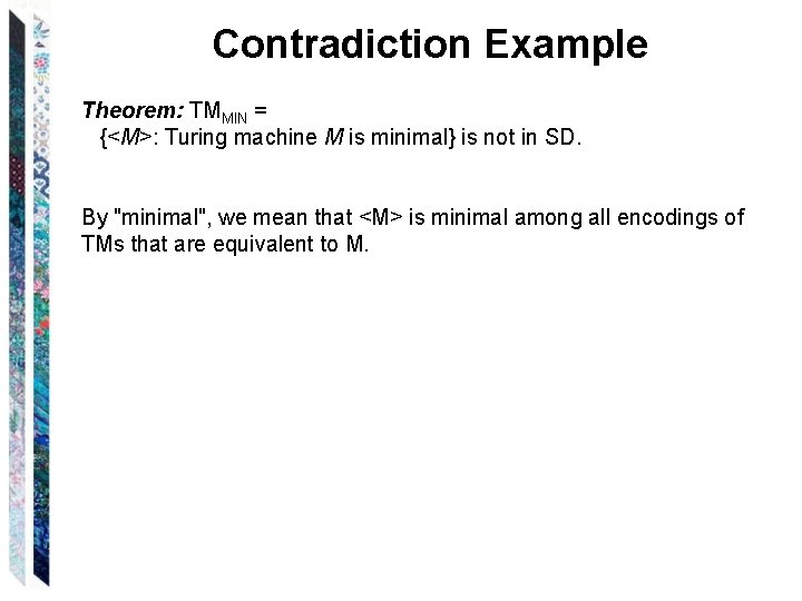 Contradiction Example Theorem: TMMIN = {<M>: Turing machine M is minimal} is not in