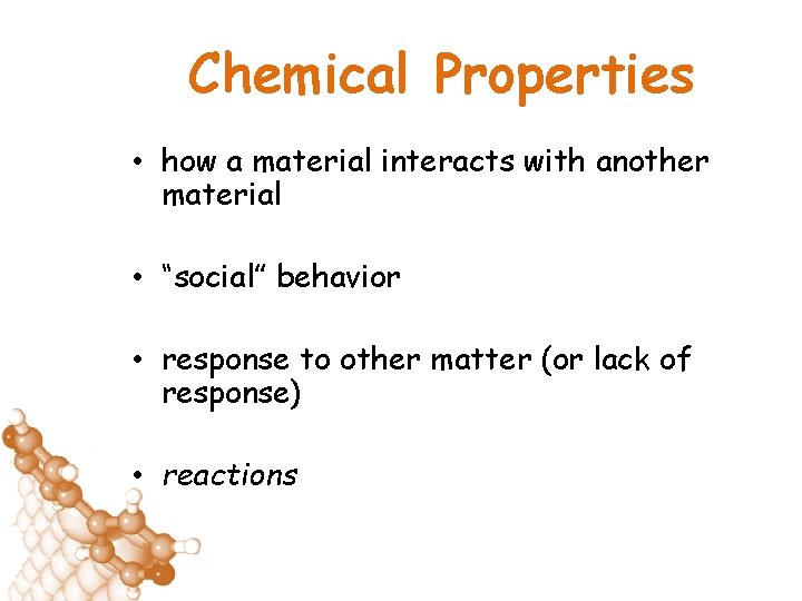 Chemical Properties • how a material interacts with another material • “social” behavior •