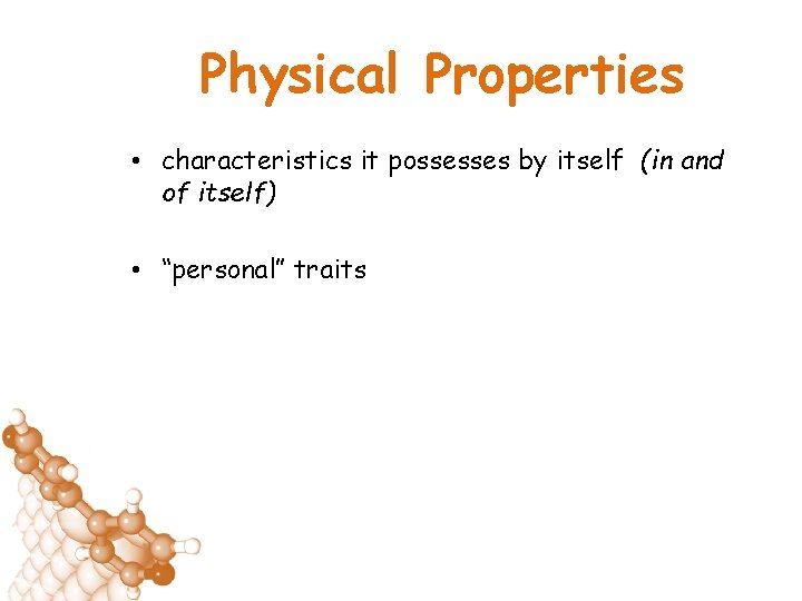 Physical Properties • characteristics it possesses by itself (in and of itself) • “personal”