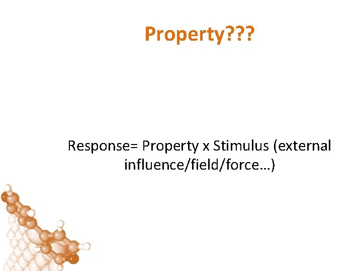 Property? ? ? Response= Property x Stimulus (external influence/field/force…) 