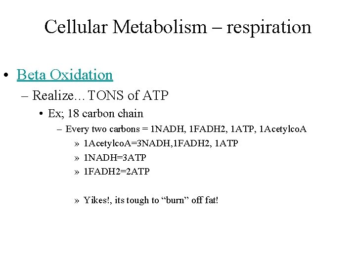 Cellular Metabolism – respiration • Beta Oxidation – Realize…TONS of ATP • Ex; 18
