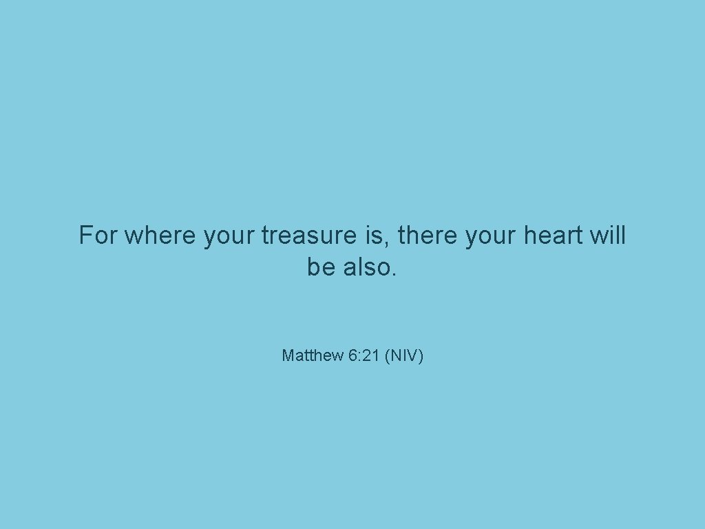 For where your treasure is, there your heart will be also. Matthew 6: 21