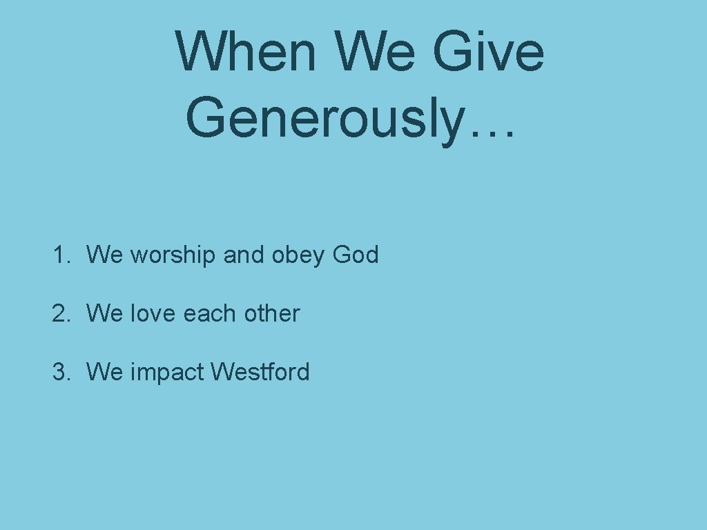 When We Give Generously… 1. We worship and obey God 2. We love each