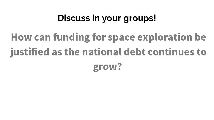Discuss in your groups! How can funding for space exploration be justified as the