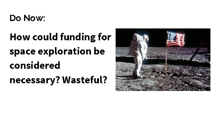 Do Now: How could funding for space exploration be considered necessary? Wasteful? 