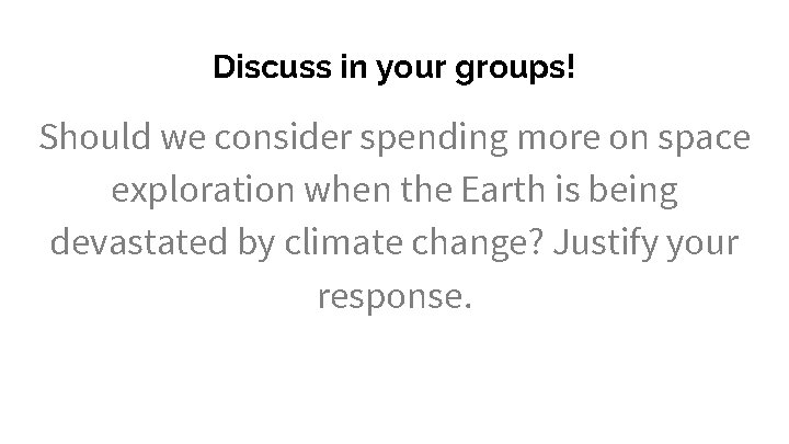 Discuss in your groups! Should we consider spending more on space exploration when the