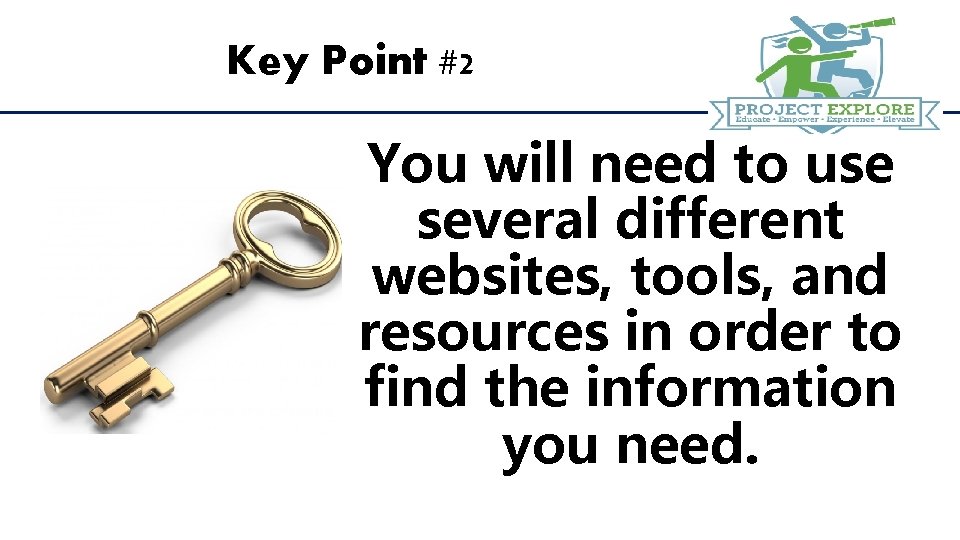 Key Point #2 You will need to use several different websites, tools, and resources