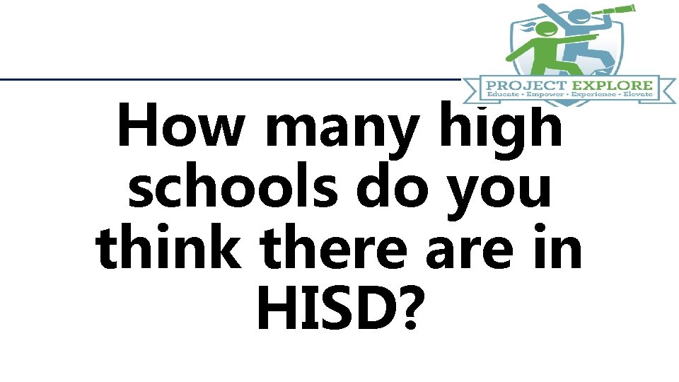 How many high schools do you think there are in HISD? 