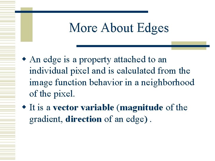 More About Edges w An edge is a property attached to an individual pixel More About Edges w An edge is a property attached to an individual pixel