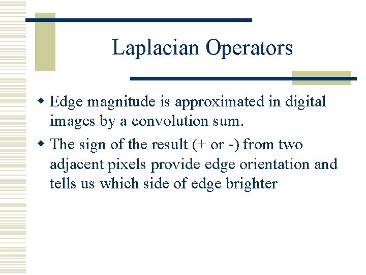 Laplacian Operators w Edge magnitude is approximated in digital images by a convolution sum. Laplacian Operators w Edge magnitude is approximated in digital images by a convolution sum.