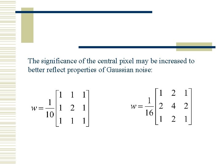 The significance of the central pixel may be increased to better reflect properties of The significance of the central pixel may be increased to better reflect properties of