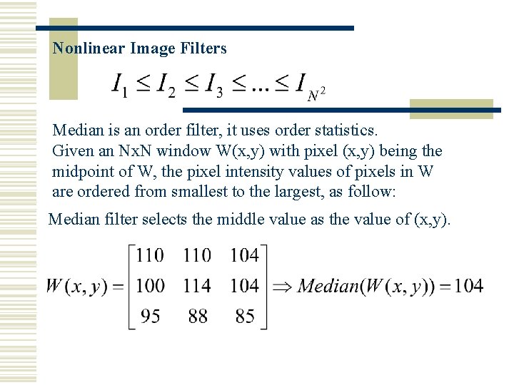 Nonlinear Image Filters Median is an order filter, it uses order statistics. Given an