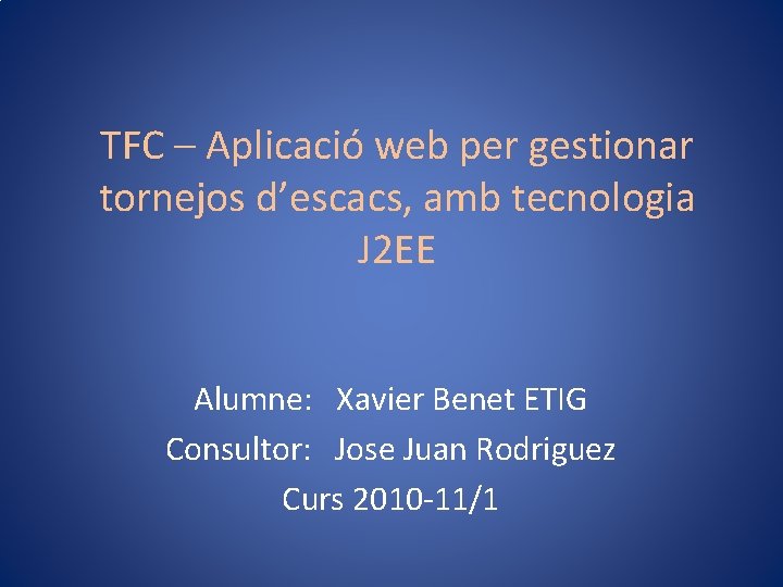 TFC – Aplicació web per gestionar tornejos d’escacs, amb tecnologia J 2 EE Alumne: