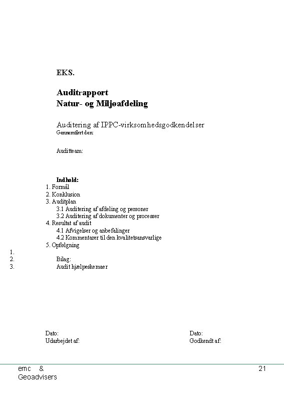 EKS. Auditrapport Natur- og Miljøafdeling Auditering af IPPC-virksomhedsgodkendelser Gennemført den: Auditteam: Indhold: 1. Formål