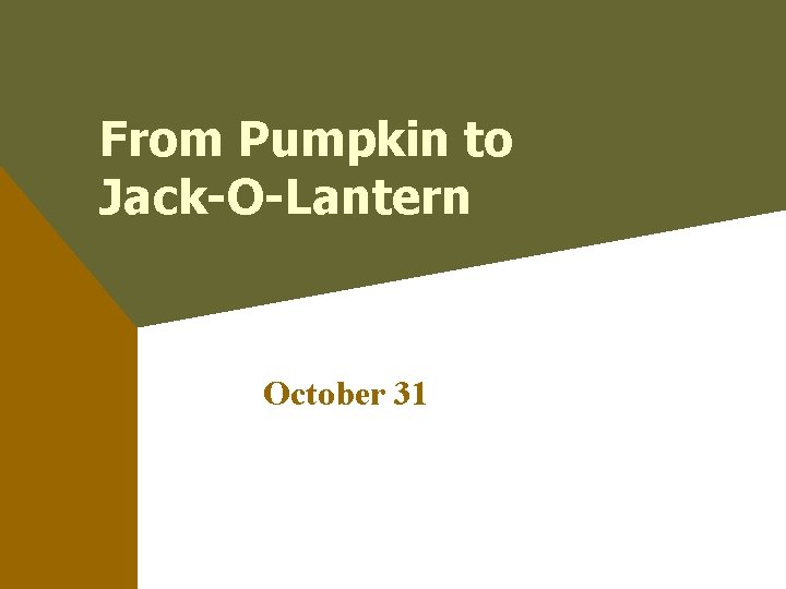 From Pumpkin to Jack-O-Lantern October 31 