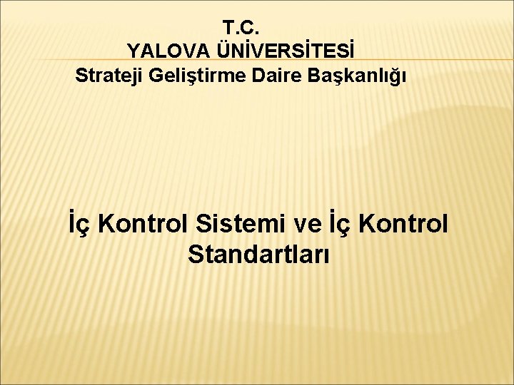 T. C. YALOVA ÜNİVERSİTESİ Strateji Geliştirme Daire Başkanlığı İç Kontrol Sistemi ve İç Kontrol