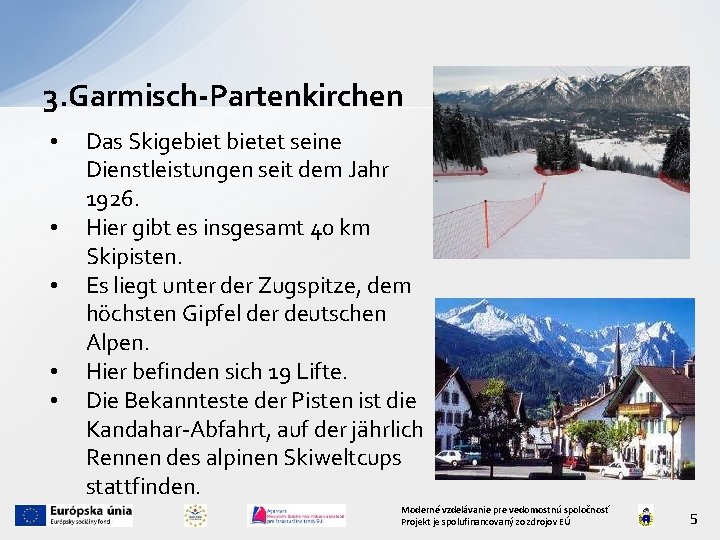 3. Garmisch-Partenkirchen • • • Das Skigebietet seine Dienstleistungen seit dem Jahr 1926. Hier