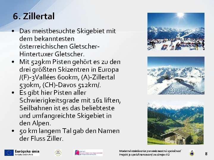 6. Zillertal • Das meistbesuchte Skigebiet mit dem bekanntesten österreichischen Gletscher- Hintertuxer Gletscher. •