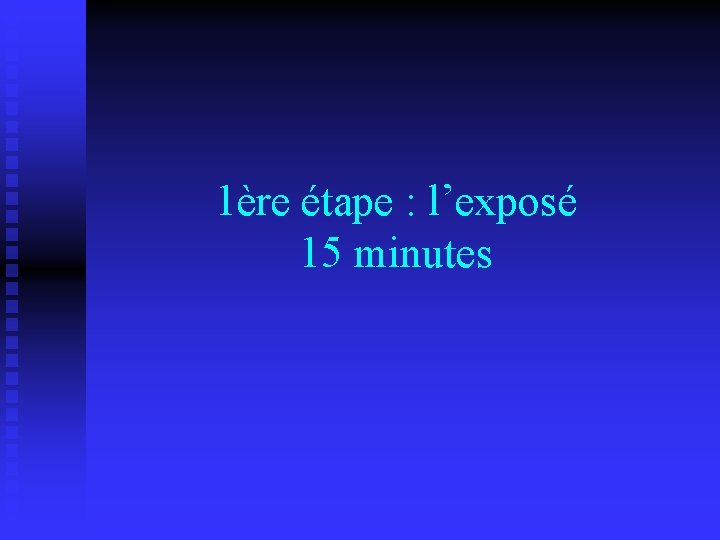 1ère étape : l’exposé 15 minutes 