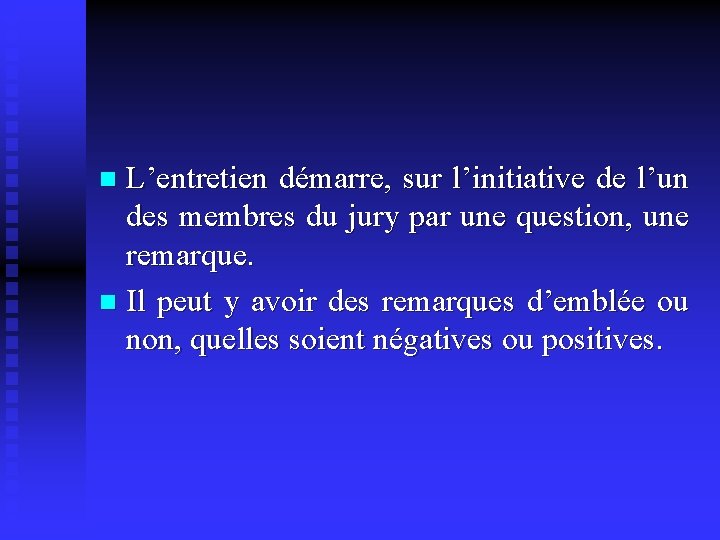 L’entretien démarre, sur l’initiative de l’un des membres du jury par une question, une