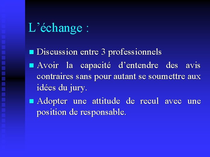 L’échange : Discussion entre 3 professionnels n Avoir la capacité d’entendre des avis contraires