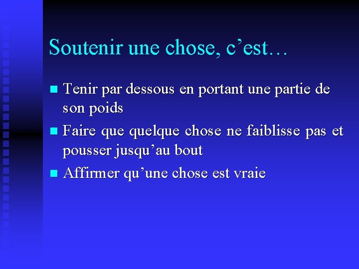 Soutenir une chose, c’est… Tenir par dessous en portant une partie de son poids