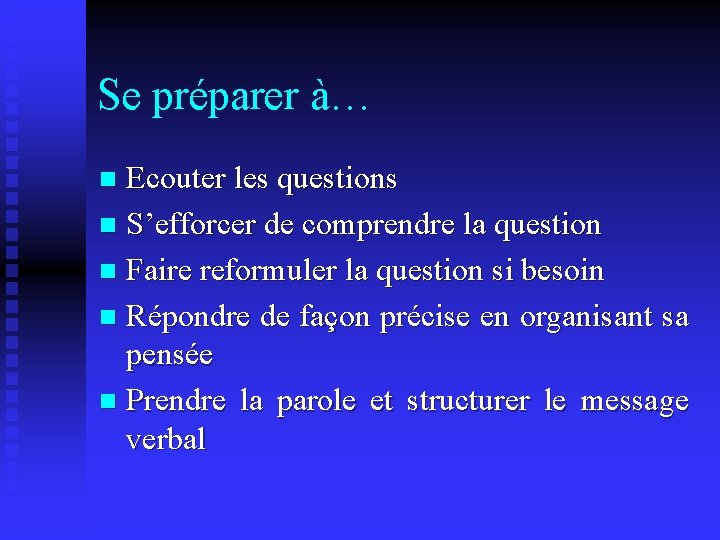 Se préparer à… Ecouter les questions n S’efforcer de comprendre la question n Faire
