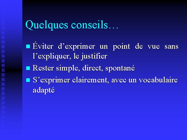 Quelques conseils… Éviter d’exprimer un point de vue sans l’expliquer, le justifier n Rester