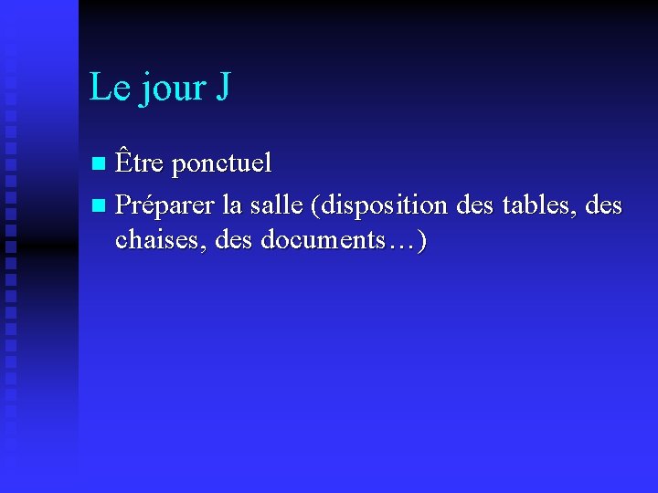 Le jour J Être ponctuel n Préparer la salle (disposition des tables, des chaises,