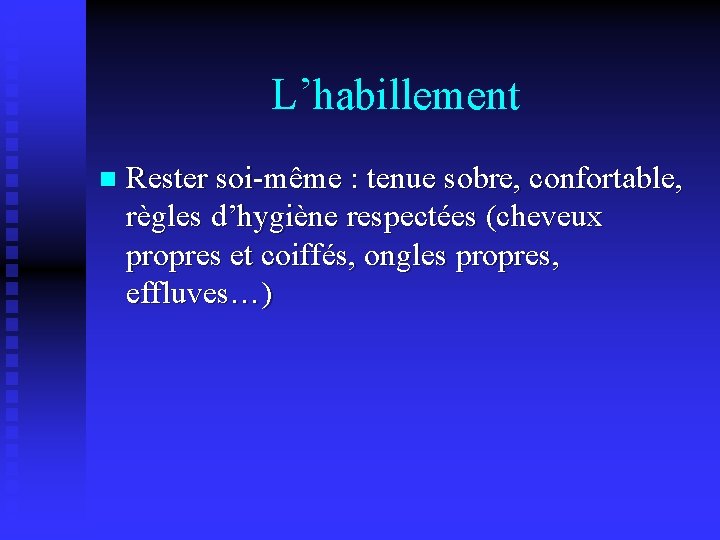 L’habillement n Rester soi-même : tenue sobre, confortable, règles d’hygiène respectées (cheveux propres et