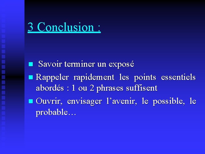 3 Conclusion : Savoir terminer un exposé n Rappeler rapidement les points essentiels abordés