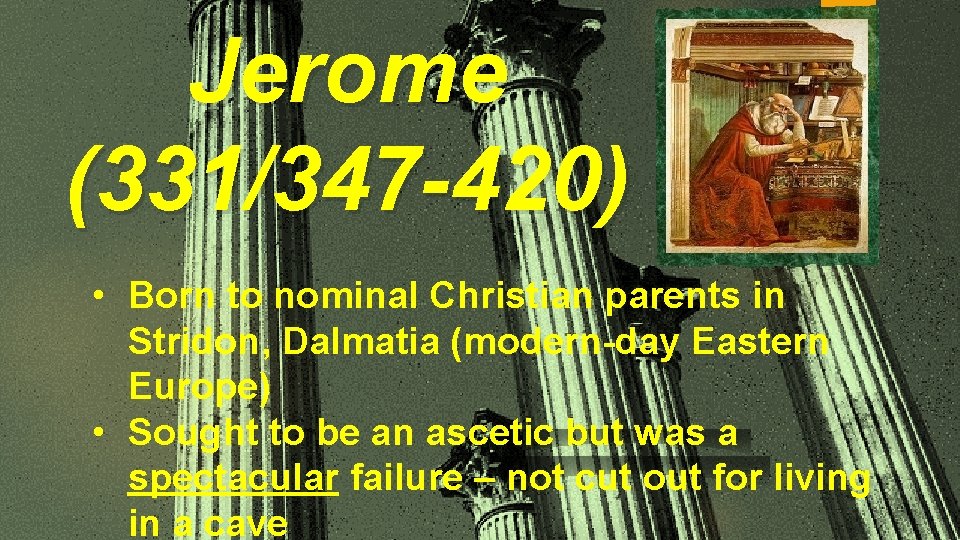 Jerome (331/347 -420) • Born to nominal Christian parents in Stridon, Dalmatia (modern-day Eastern