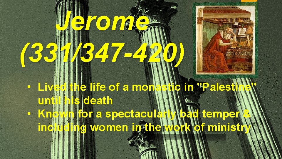 Jerome (331/347 -420) • Lived the life of a monastic in "Palestine" until his